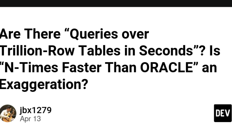 آیا «پرس و جوهایی درباره جدول تریلیون ردیفی در ثانیه» وجود دارد؟  آیا “N-Times سریعتر از ORACLE” اغراق آمیز است؟