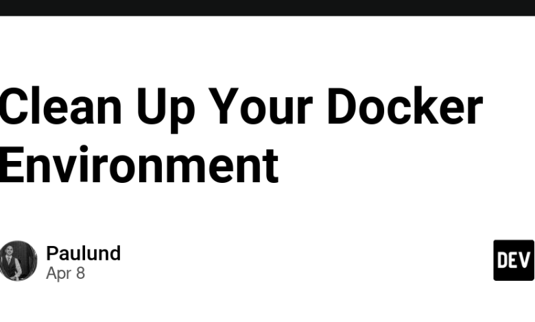 محیط Docker خود را تمیز کنید محیط Docker خود را تمیز کنید
