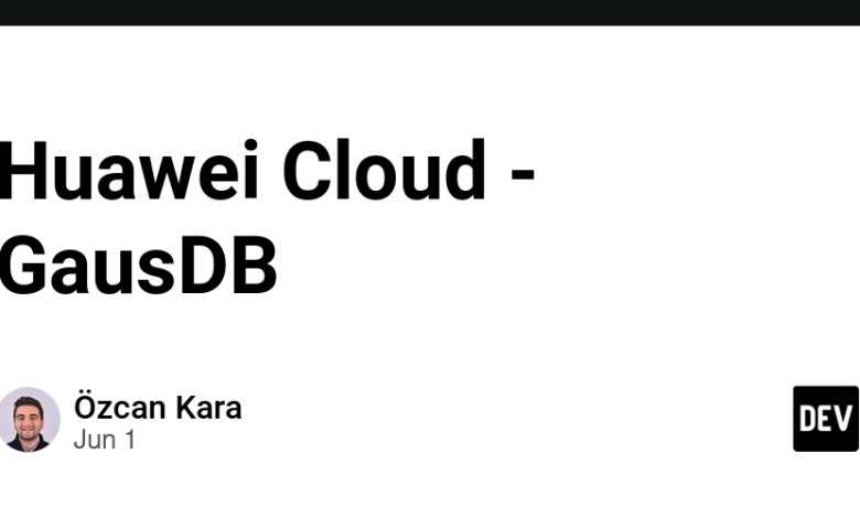 Huawei Cloud – GausDB – DEV Community Huawei Cloud – GausDB – DEV Community