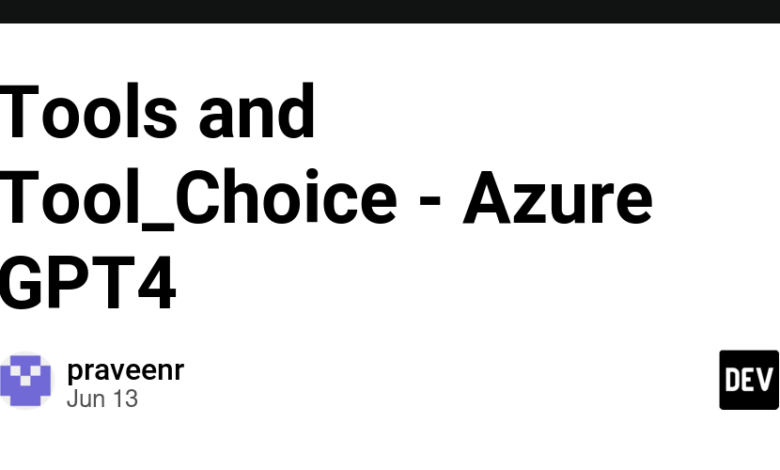 Tools and Tool_Choice – Azure GPT4 Tools and Tool_Choice – Azure GPT4