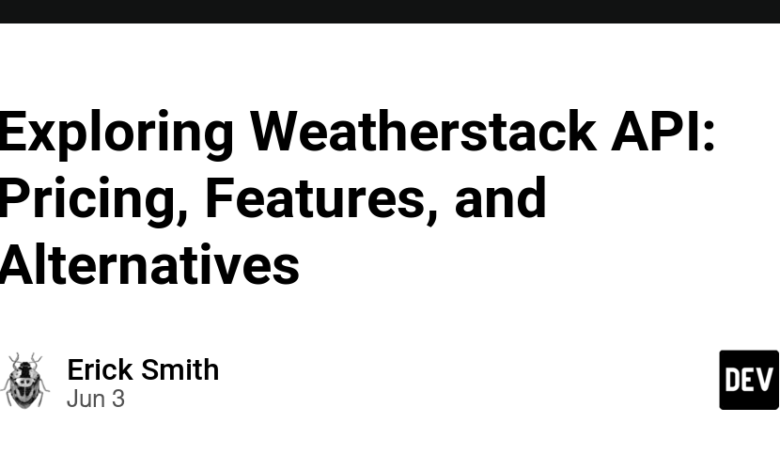بررسی Weatherstack API: قیمت‌گذاری، ویژگی‌ها و گزینه‌های جایگزین