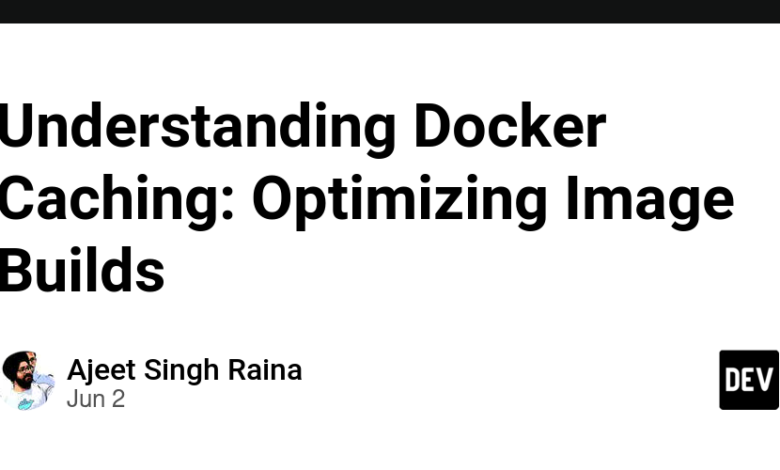 درک Docker Caching: بهینه سازی ساخت های تصویر درک Docker Caching: بهینه سازی ساخت های تصویر
