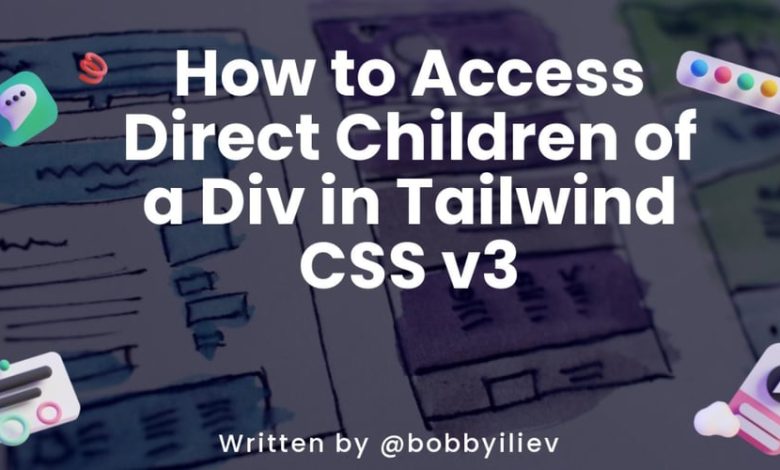 نحوه دسترسی به Direct Children of a Div در Tailwind CSS v3 نحوه دسترسی به Direct Children of a Div در Tailwind CSS v3