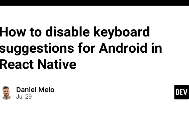 نحوه غیرفعال کردن پیشنهادات صفحه کلید برای اندروید در React Native نحوه غیرفعال کردن پیشنهادات صفحه کلید برای اندروید در React Native