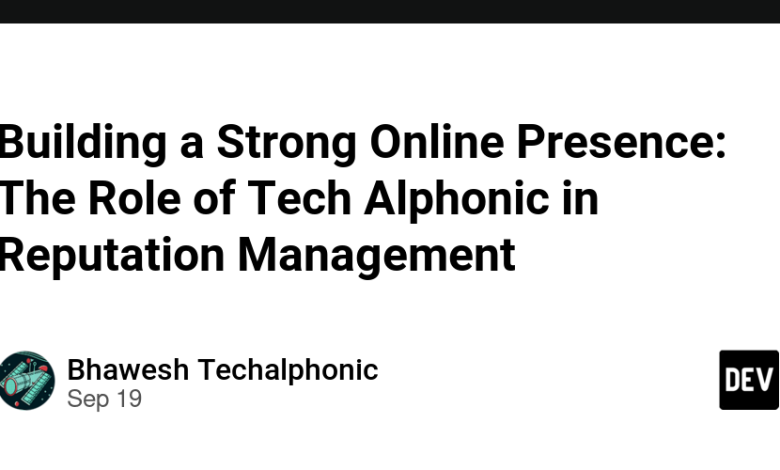 ایجاد یک حضور آنلاین قوی: نقش Tech Alphonic در مدیریت شهرت