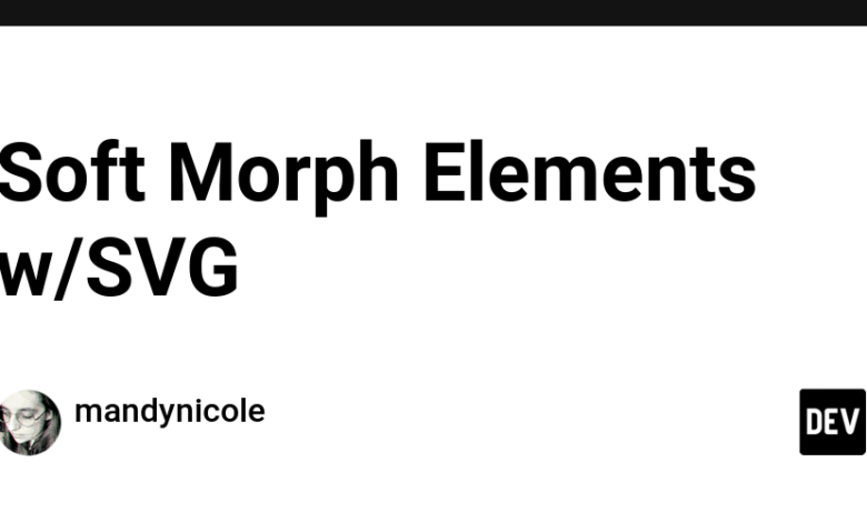 Soft Morph Elements w/SVG – DEV Community Soft Morph Elements w/SVG – DEV Community