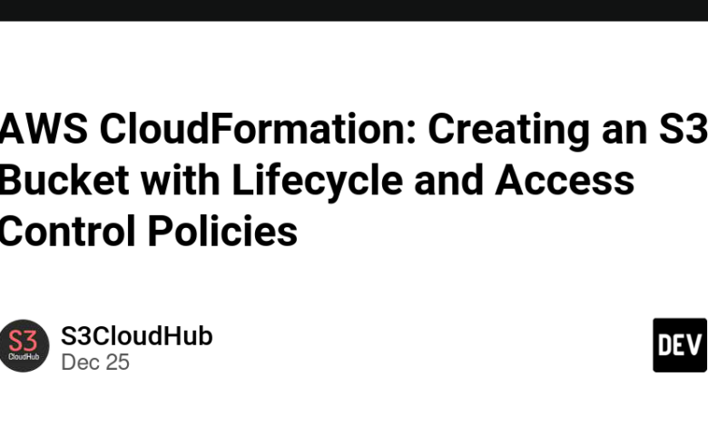 AWS CloudFormation: ایجاد یک سطل S3 با چرخه حیات و سیاست های کنترل دسترسی AWS CloudFormation: ایجاد یک سطل S3 با چرخه حیات و سیاست های کنترل دسترسی