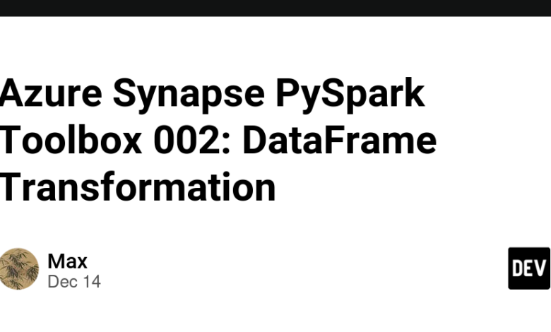 Azure Synapse PySpark Toolbox 002: DataFrame Transformation Azure Synapse PySpark Toolbox 002: DataFrame Transformation