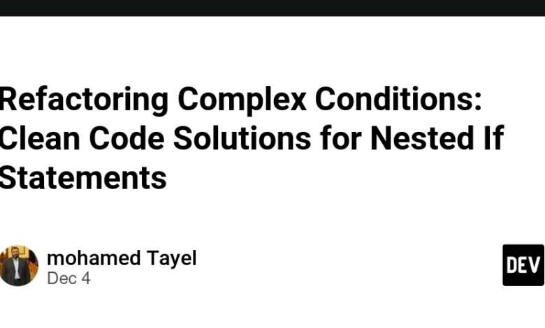 Refactoring Complex Conditions: Clean Code Solutions for Nested If Statements Refactoring Complex Conditions: Clean Code Solutions for Nested If Statements