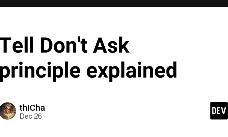 Tell Don't Ask اصل توضیح داده شده است Tell Don't Ask اصل توضیح داده شده است