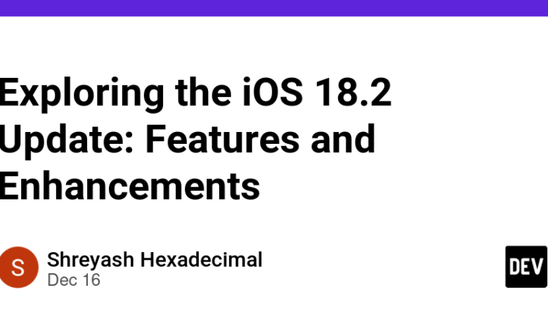 بررسی به‌روزرسانی iOS 18.2: ویژگی‌ها و پیشرفت‌ها