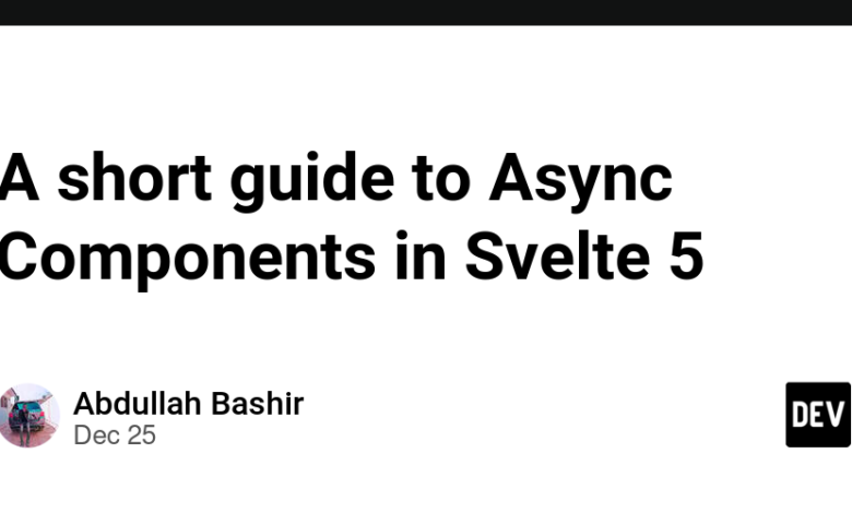 راهنمای کوتاهی برای Async Components در Svelte 5 راهنمای کوتاهی برای Async Components در Svelte 5