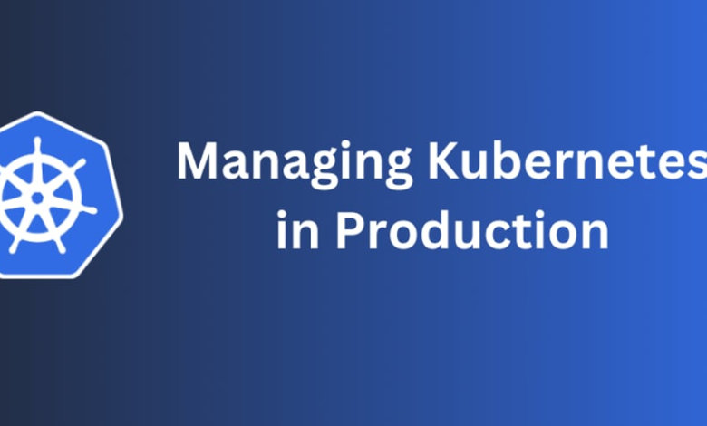 مدیریت Kubernetes در تولید: راهنمای ضروری مهندس DevOps مدیریت Kubernetes در تولید: راهنمای ضروری مهندس DevOps