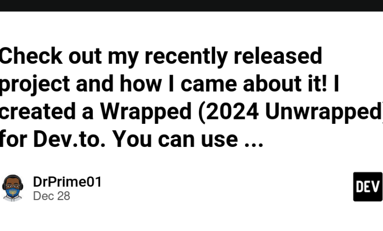پروژه اخیرا منتشر شده من و نحوه رسیدن به آن را بررسی کنید! من یک Wrapped (2024 Unwrapped) برای Dev.to ایجاد کردم. می توانید از آن برای مشاهده آمار خود در سال استفاده کنید.