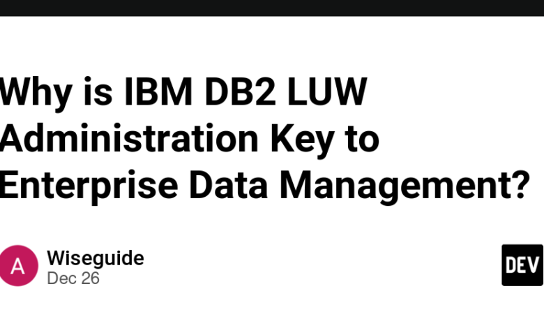 چرا IBM DB2 LUW Administration کلید مدیریت داده های سازمانی است؟ چرا IBM DB2 LUW Administration کلید مدیریت داده های سازمانی است؟