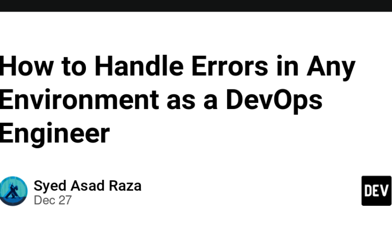 چگونه به عنوان یک مهندس DevOps با خطاها در هر محیطی برخورد کنیم چگونه به عنوان یک مهندس DevOps با خطاها در هر محیطی برخورد کنیم
