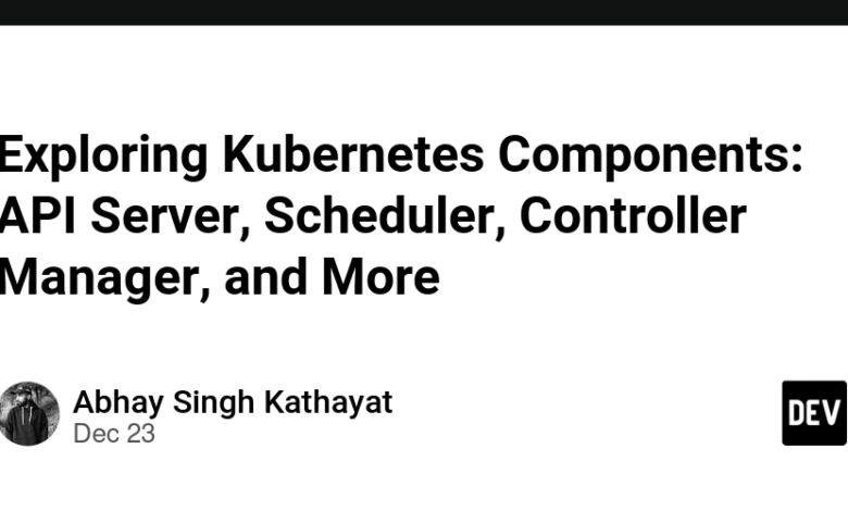 کاوش اجزای Kubernetes: API Server، Scheduler، Controller Manager، و بیشتر کاوش اجزای Kubernetes: API Server، Scheduler، Controller Manager، و بیشتر