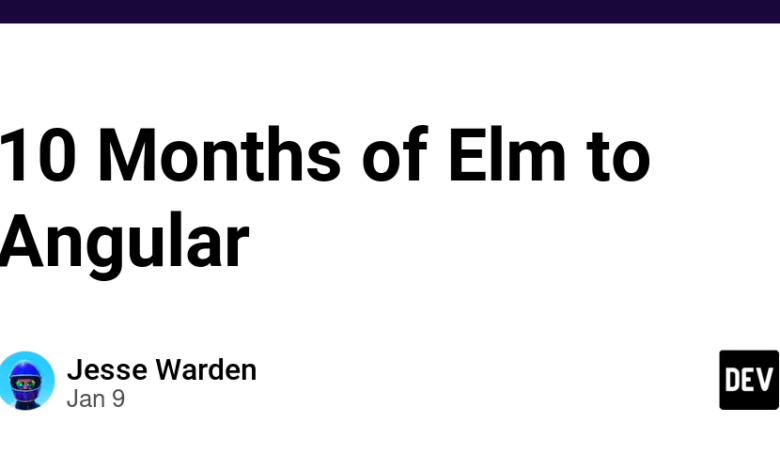 10 ماه از Elm تا Angular 10 ماه از Elm تا Angular