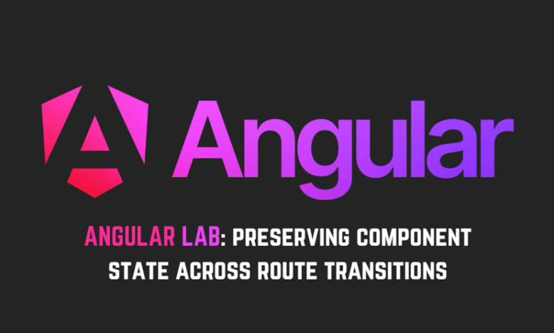 Angular LAB: حفظ حالت مولفه در سراسر مسیر انتقال Angular LAB: حفظ حالت مولفه در سراسر مسیر انتقال