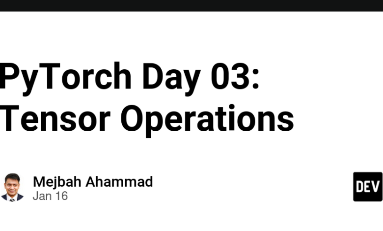 PyTorch Day 03: Tensor Operations PyTorch Day 03: Tensor Operations