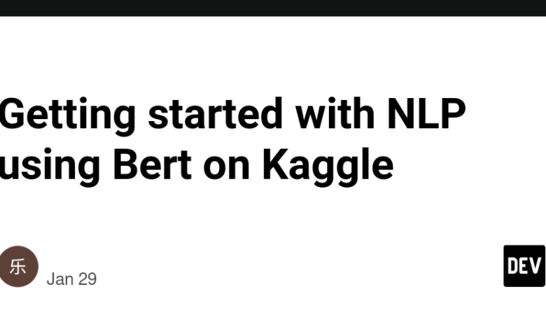 شروع با NLP با استفاده از Bert در Kaggle شروع با NLP با استفاده از Bert در Kaggle