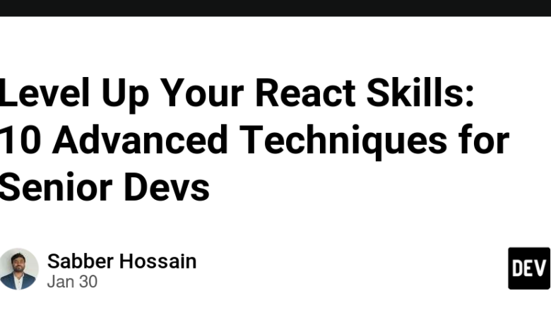 مهارت های React خود را بالا ببرید: 10 تکنیک پیشرفته برای افراد ارشد مهارت های React خود را بالا ببرید: 10 تکنیک پیشرفته برای افراد ارشد