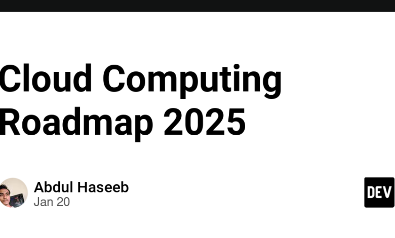 نقشه راه رایانش ابری 2025 – انجمن DEV نقشه راه رایانش ابری 2025 – انجمن DEV