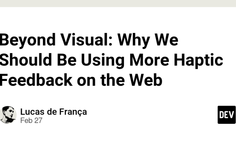 Beyond Visual: چرا ما باید از بازخورد Haptic بیشتر در وب استفاده کنیم Beyond Visual: چرا ما باید از بازخورد Haptic بیشتر در وب استفاده کنیم