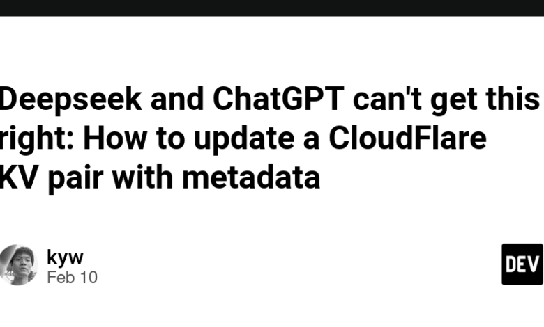Deepseek و Chatgpt نمی توانند این حق را بدست آورند: چگونه یک جفت KV Cloudflare را با ابرداده به روز کنیم Deepseek و Chatgpt نمی توانند این حق را بدست آورند: چگونه یک جفت KV Cloudflare را با ابرداده به روز کنیم