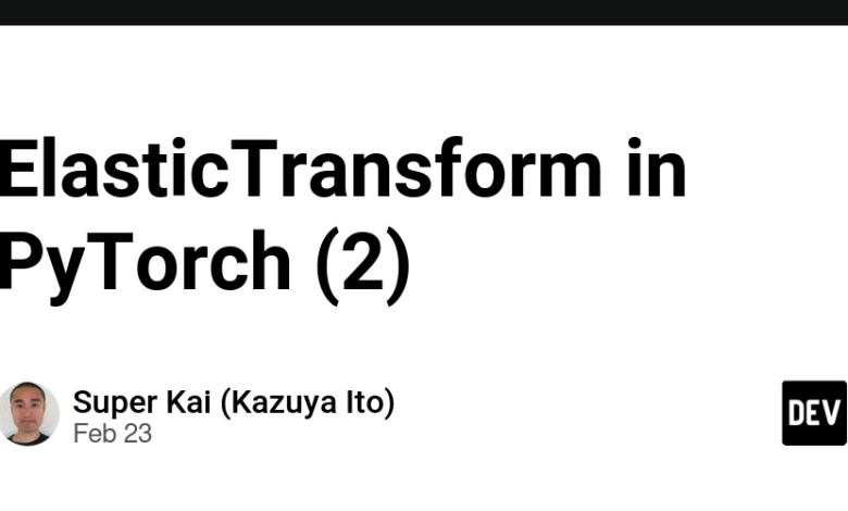 Elastictransform در Pytorch (2) – جامعه Dev Elastictransform در Pytorch (2) – جامعه Dev