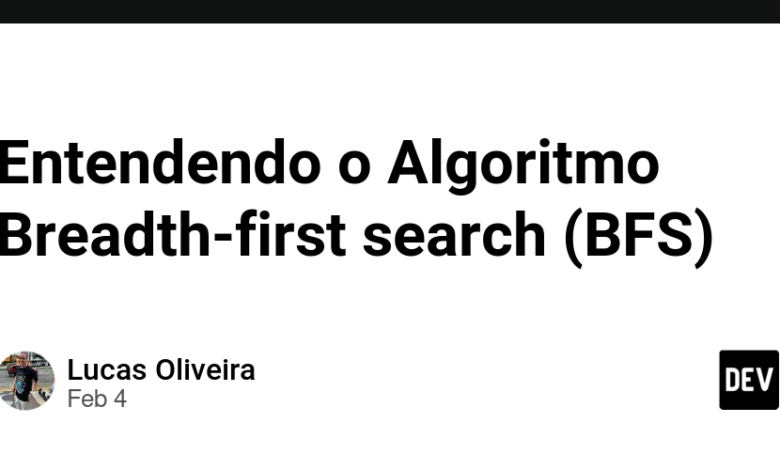 Entendendo o Algoritmo Wyth-First Search (BFS) Entendendo o Algoritmo Wyth-First Search (BFS)