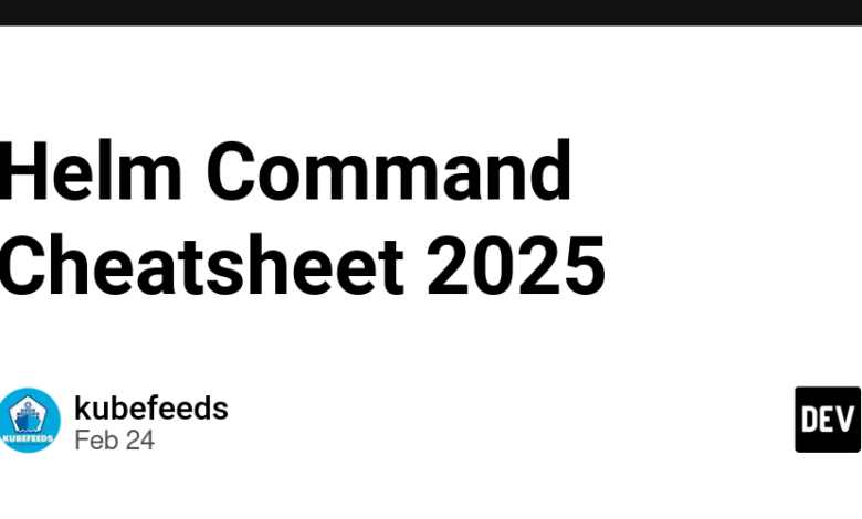 Helm Command Cheatsheet 2025 – Community Dev Helm Command Cheatsheet 2025 – Community Dev