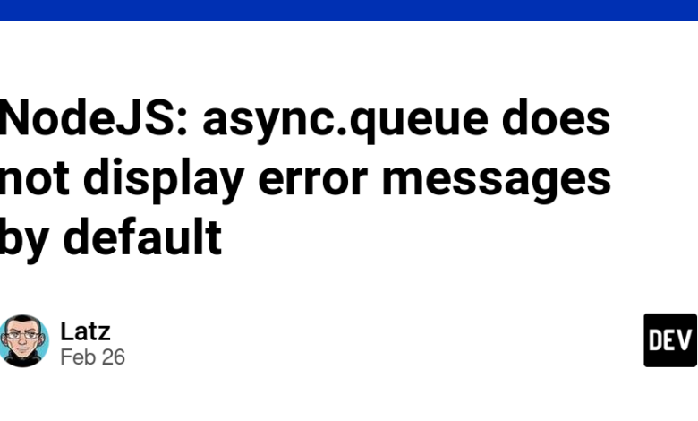 nodejs: async.queue به طور پیش فرض پیام های خطا را نمایش نمی دهد nodejs: async.queue به طور پیش فرض پیام های خطا را نمایش نمی دهد