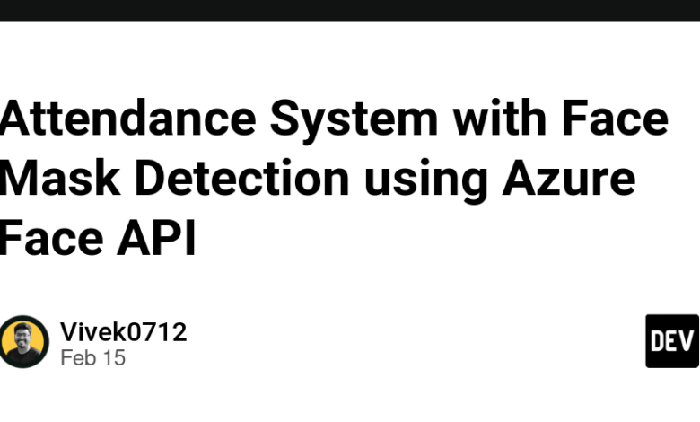 سیستم حضور و غیاب با تشخیص ماسک صورت با استفاده از API Azure Face سیستم حضور و غیاب با تشخیص ماسک صورت با استفاده از API Azure Face