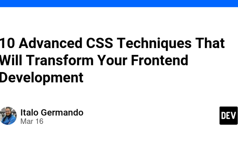 10 تکنیک پیشرفته CSS که توسعه جلوی شما را دگرگون می کند 10 تکنیک پیشرفته CSS که توسعه جلوی شما را دگرگون می کند