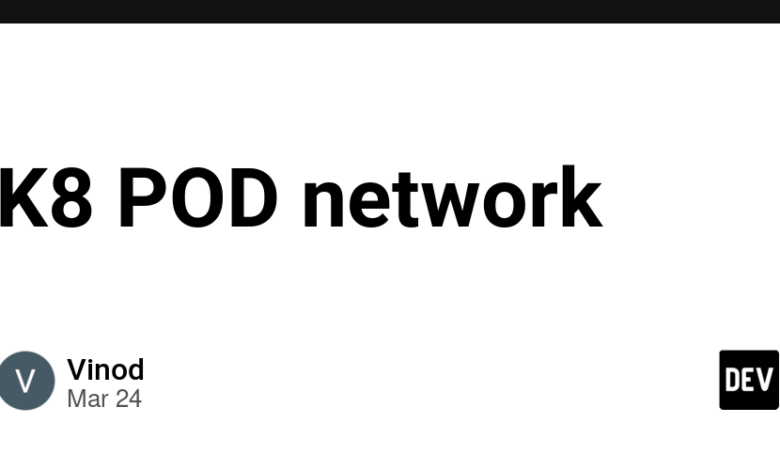 K8 POD Network – Community Dev K8 POD Network – Community Dev