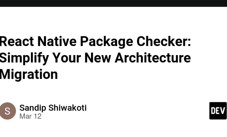 React Native Package Checker: مهاجرت معماری جدید خود را ساده کنید React Native Package Checker: مهاجرت معماری جدید خود را ساده کنید