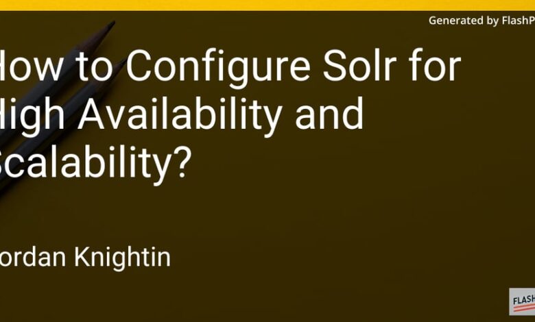چگونه SOLR را برای در دسترس بودن و مقیاس پذیری بالا پیکربندی کنیم؟ چگونه SOLR را برای در دسترس بودن و مقیاس پذیری بالا پیکربندی کنیم؟