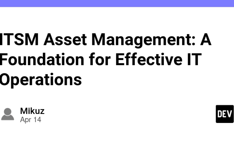 ITSM Asset Management: پایه ای برای عملیات مؤثر فناوری اطلاعات ITSM Asset Management: پایه ای برای عملیات مؤثر فناوری اطلاعات