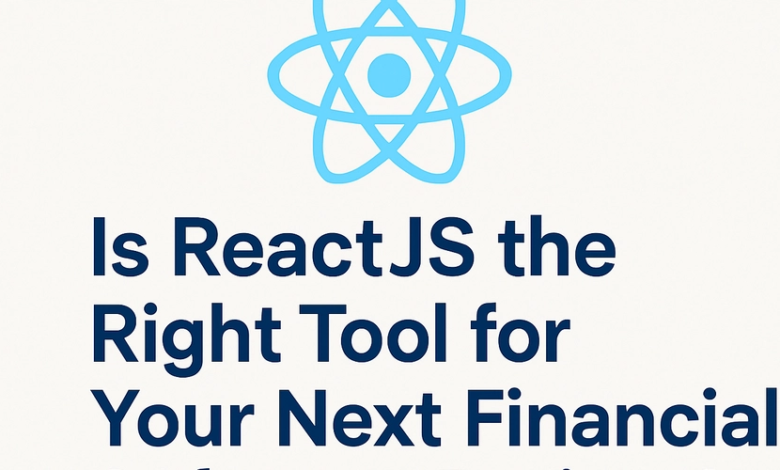 آیا Reactjs ابزار مناسبی برای پروژه نرم افزار مالی بعدی شما است؟ آیا Reactjs ابزار مناسبی برای پروژه نرم افزار مالی بعدی شما است؟
