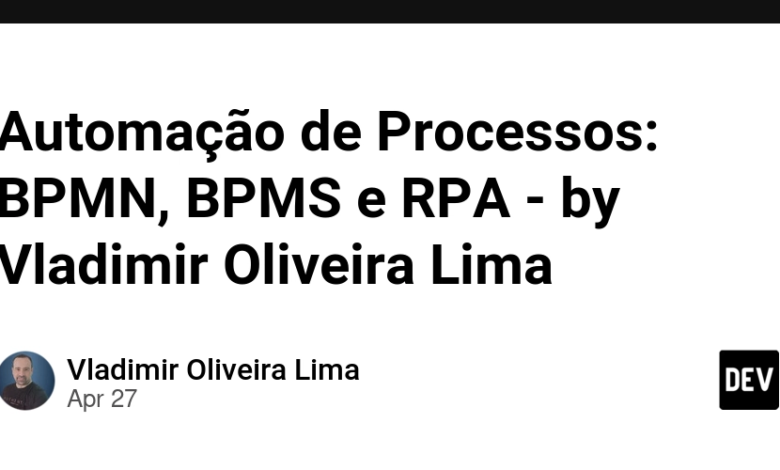 اتوماسیون فرآیند: BPMN ، BPMS و RPA – توسط Vladimir Oliveira Lima اتوماسیون فرآیند: BPMN ، BPMS و RPA – توسط Vladimir Oliveira Lima