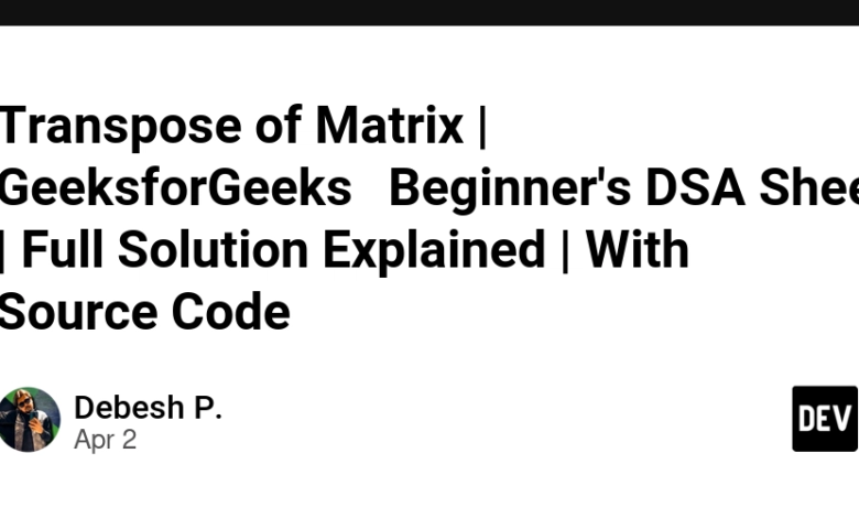 انتقال ماتریس | برگه DSA Geeksforgeeks مبتدی | راه حل کامل توضیح داده شده | با کد منبع انتقال ماتریس | برگه DSA Geeksforgeeks مبتدی | راه حل کامل توضیح داده شده | با کد منبع