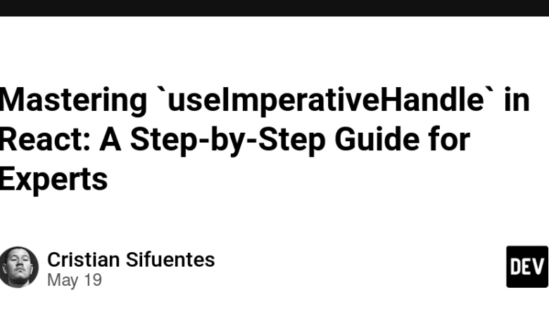 تسلط “UseImperativeHandle” در React: یک راهنمای گام به گام برای متخصصان تسلط “UseImperativeHandle” در React: یک راهنمای گام به گام برای متخصصان