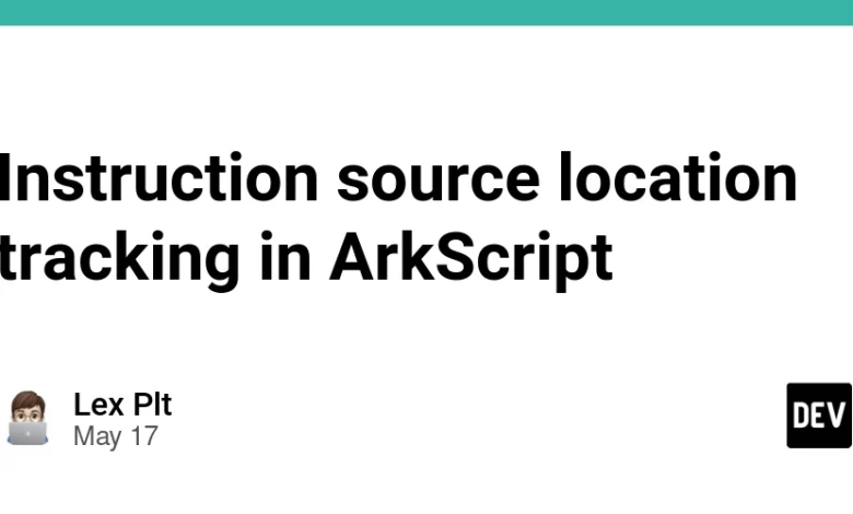 ردیابی مکان منبع دستورالعمل در Arkscript ردیابی مکان منبع دستورالعمل در Arkscript