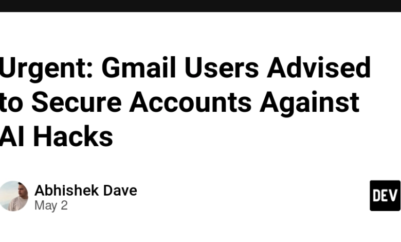 فوری: کاربران Gmail توصیه کردند حساب های مربوط به هک های AI را تأمین کنند فوری: کاربران Gmail توصیه کردند حساب های مربوط به هک های AI را تأمین کنند