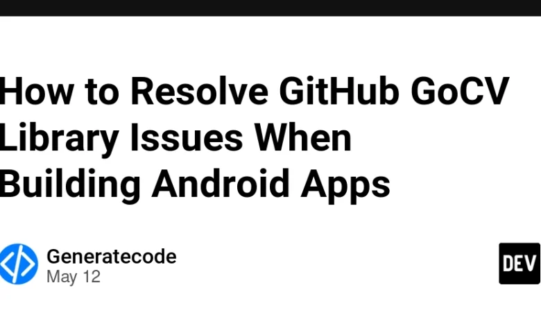 نحوه حل مشکلات کتابخانه GitHub GOCV هنگام ساخت برنامه های Android نحوه حل مشکلات کتابخانه GitHub GOCV هنگام ساخت برنامه های Android
