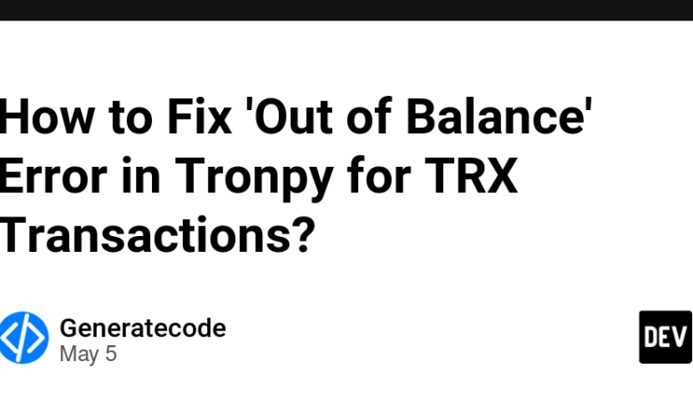 چگونه خطای “خارج از تعادل” را در Tronpy برای معاملات TRX برطرف کنیم؟ چگونه خطای “خارج از تعادل” را در Tronpy برای معاملات TRX برطرف کنیم؟