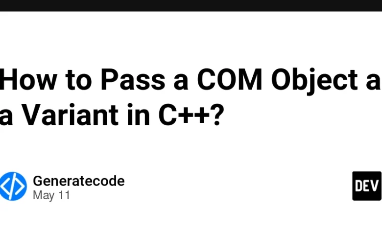 چگونه می توان از یک شیء COM به عنوان یک نوع در C ++ عبور کرد؟