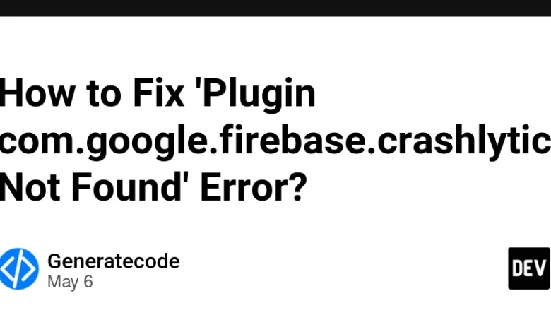 چگونه می توان خطای “افزونه com.google.firebase.crashlytics را یافت شد” یافت نشد؟ چگونه می توان خطای “افزونه com.google.firebase.crashlytics را یافت شد” یافت نشد؟