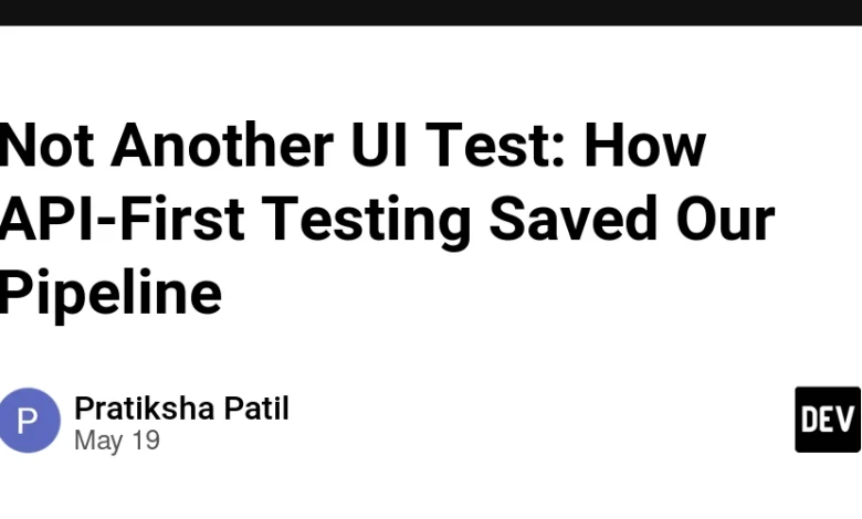یک آزمایش UI دیگر نیست: چگونه آزمایش API-First خط لوله ما را نجات داد